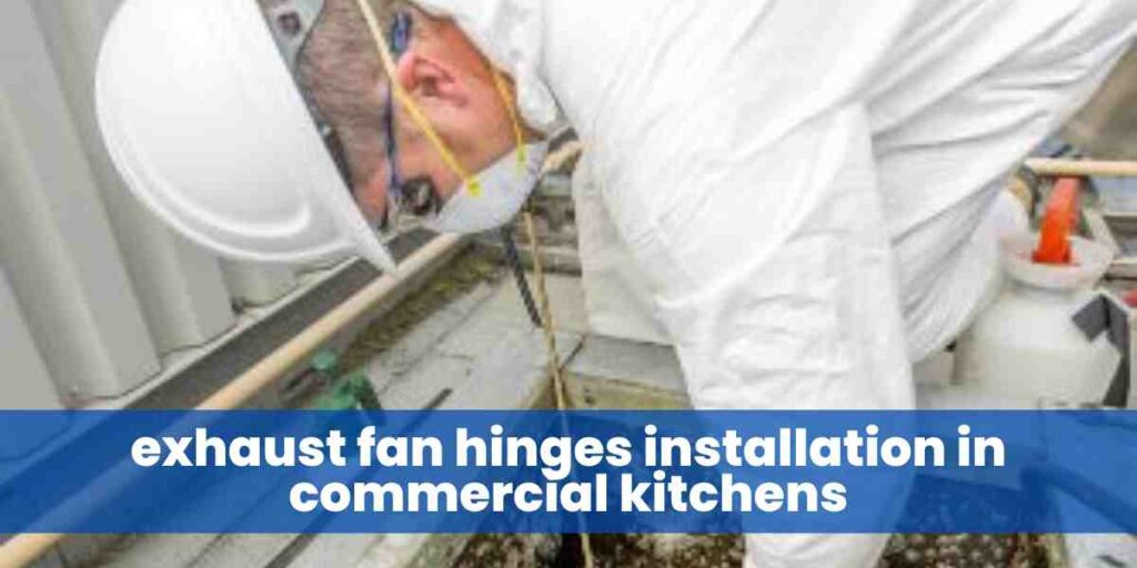 exhaust fan hinges installation in commercial kitchens