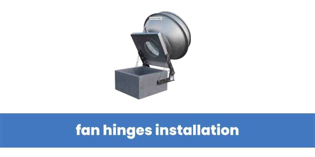 fan hinges installation