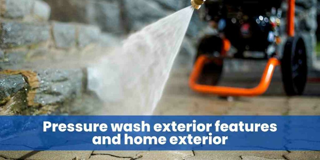 pressure wash exterior features and home exterior